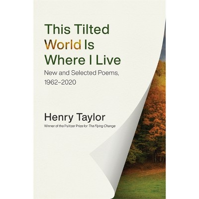 This Tilted World Is Where I Live - by  Henry Taylor (Hardcover)
