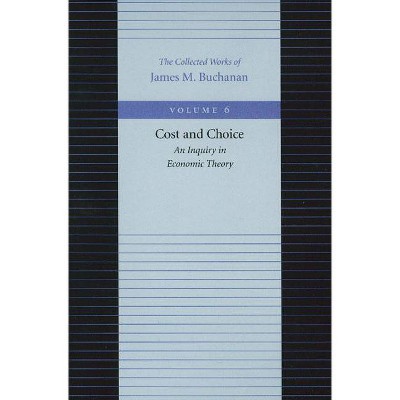 Cost and Choice - (Collected Works of James M. Buchanan) by  James M Buchanan (Hardcover)