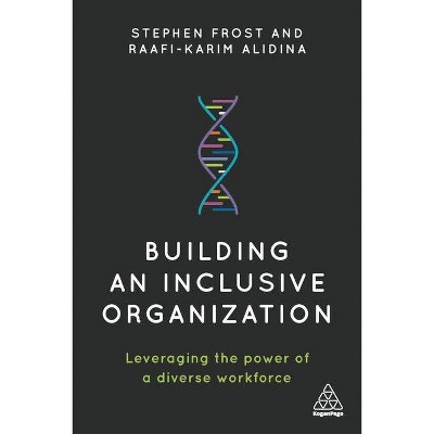 Building an Inclusive Organization - by  Stephen Frost & Raafi-Karim Alidina (Paperback)