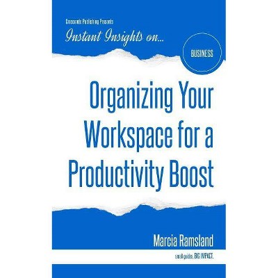 Organizing Your Workspace for a Productivity Boost - (Instant Insights) by  Marcia Ramsland (Paperback)