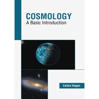 Cosmology: A Basic Introduction - by  Callen Hogan (Hardcover)