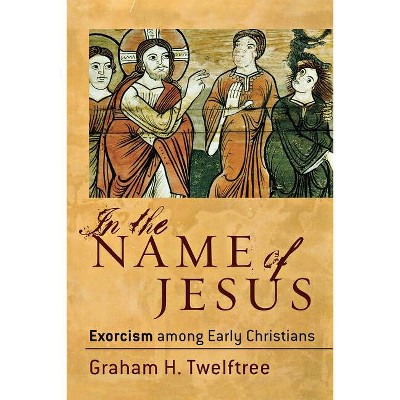In the Name of Jesus - by  Graham H Twelftree (Paperback)
