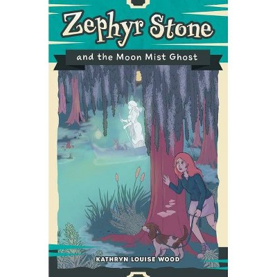 Zephyr Stone and the Moon Mist Ghost - by  Kathryn Louise Wood (Paperback)