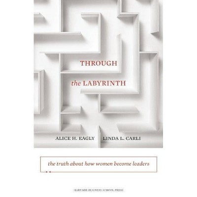 Through the Labyrinth - (Center for Public Leadership) by  Alice H Eagly & Linda L Carli (Hardcover)