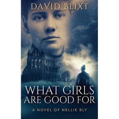 What Girls Are Good For - by  David Blixt (Paperback)