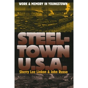 Steeltown U.S.A. - (Culture America (Hardcover)) by  Sherry Lee Linkon & John Russo (Paperback) - 1 of 1
