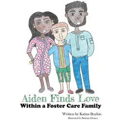 Aiden Finds Love Within a Foster Care Family! - by  Katina Boykin (Hardcover)