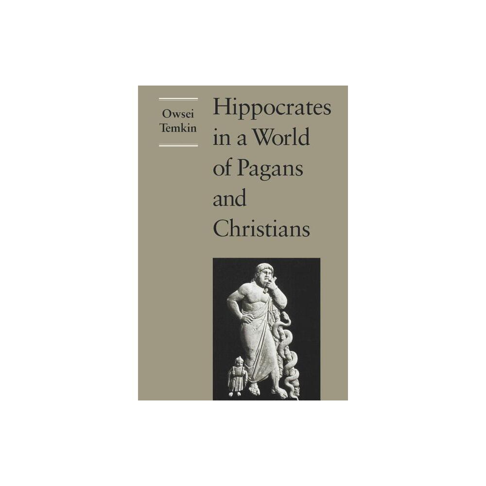 Hippocrates in a World of Pagans and Christians - by Owsei Temkin (Paperback)