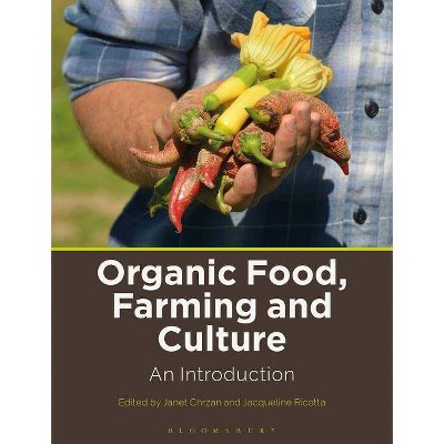 Organic Food, Farming and Culture - by  Janet Chrzan & Jacqueline Ricotta (Hardcover)