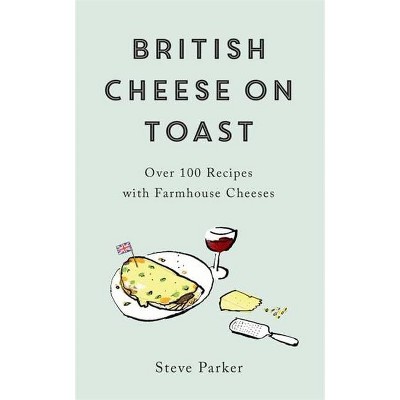 British Cheese on Toast - by  Steve Parker (Hardcover)