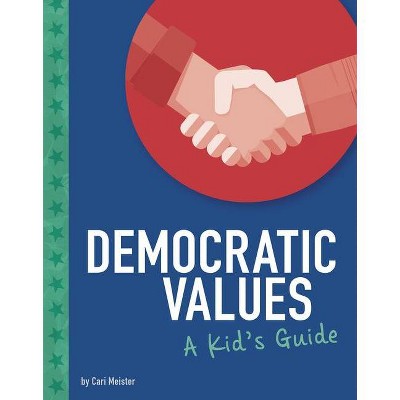 Democratic Values - (Kids' Guide to Elections) by  Cari Meister (Paperback)