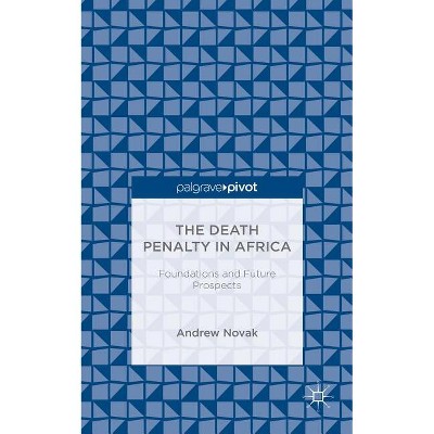 The Death Penalty in Africa: Foundations and Future Prospects - (Palgrave Pivot) by  A Novak (Hardcover)