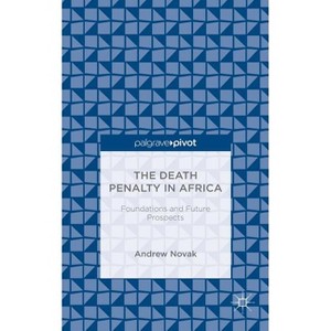 The Death Penalty in Africa: Foundations and Future Prospects - (Palgrave Pivot) by  A Novak (Hardcover) - 1 of 1