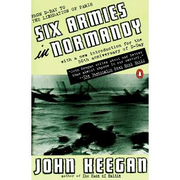 Six Armies in Normandy - by  John Keegan (Paperback)