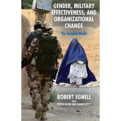 Gender, Military Effectiveness, and Organizational Change - by  R Egnell & P Hojem & H Berts (Hardcover)