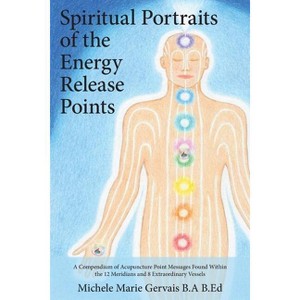 Spiritual Portraits of the Energy Release Points - by  Michele Marie Gervais (Paperback) - 1 of 1