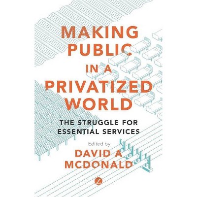 Making Public in a Privatized World - by  David A McDonald (Hardcover)