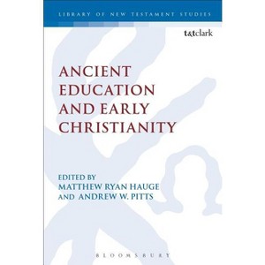 Ancient Education and Early Christianity - (Library of New Testament Studies) by  Matthew Ryan Hauge & Chris Keith & Andrew W Pitts (Paperback) - 1 of 1