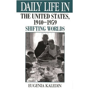 Daily Life in the United States, 1940-1959 - (Daily Life Through History) by  Eugenia Kaledin (Hardcover) - 1 of 1