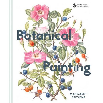 Botanical Painting with the Society of Botanical Artists - by  Margaret Stevens (Hardcover)