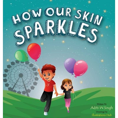 How Our Skin Sparkles - (Sparkling Me) by  Aditi Wardhan Singh (Hardcover)