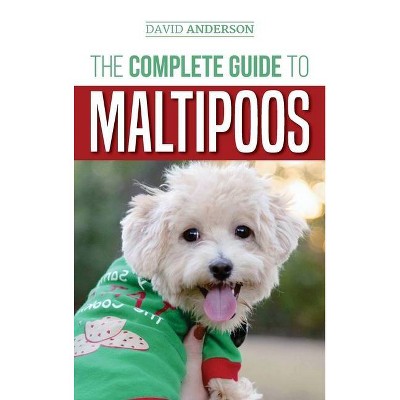 The Complete Guide to Maltipoos - by  David Anderson (Hardcover)