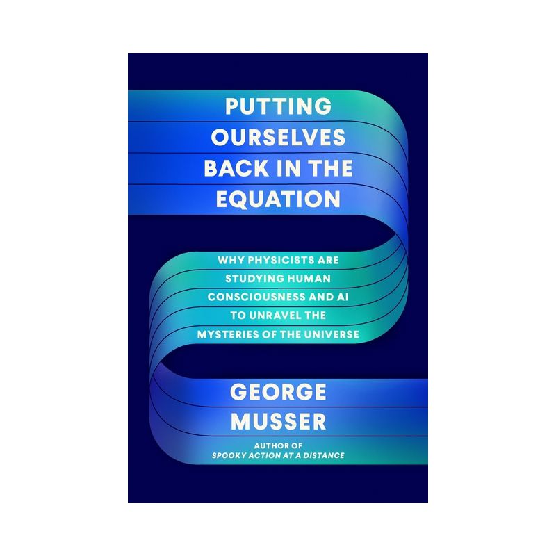 Putting Ourselves Back in the Equation - by George Musser, 1 of 2