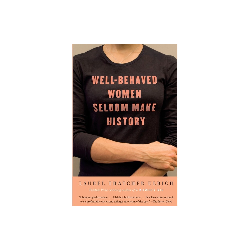 Well-Behaved Women Seldom Make History - by Laurel Thatcher Ulrich (Paperback)