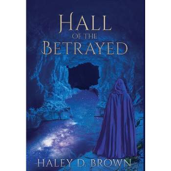 Hall of the Betrayed - by  Haley D Brown (Hardcover)
