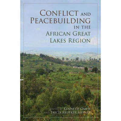 Conflict and Peacebuilding in the African Great Lakes Region - by  Kenneth Omeje & Tricia Redeker Hepner (Paperback)