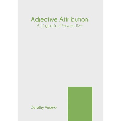 Adjective Attribution: A Linguistics Perspective - by  Dorothy Angelo (Hardcover)