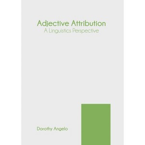 Adjective Attribution: A Linguistics Perspective - by  Dorothy Angelo (Hardcover) - 1 of 1