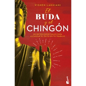 El Buda Y El Chingón: Secretos Espirituales Para Alcanzar El Éxito En Tu Trabajo / The Buddha and the Badass - by  Vishen Lakhiani (Paperback) - 1 of 1