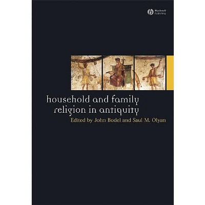 Household and Family Religion in Antiquity - (Ancient World: Comparative Histories) by  John Bodel & Saul M Olyan (Paperback)