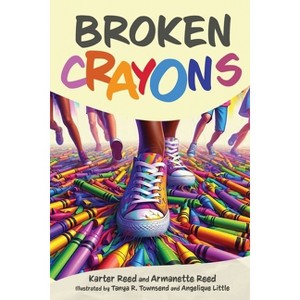 Broken Crayons - by  Karter Reed and Armanette Reed (Paperback) - 1 of 1