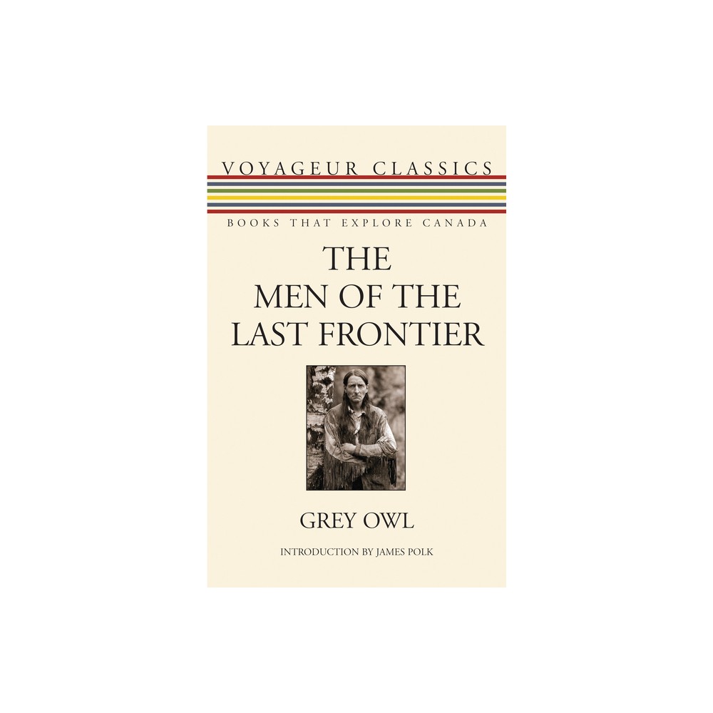 The Men of the Last Frontier - (Voyageur Classics) by Grey Owl (Paperback)