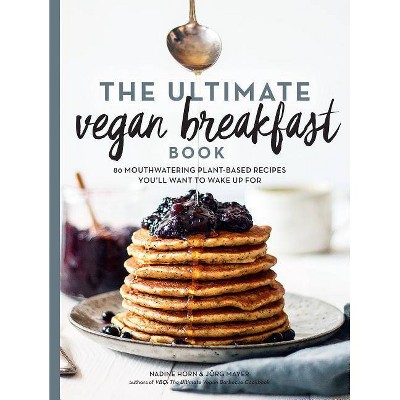 The Ultimate Vegan Breakfast Book - by  Nadine Horn & Jörg Mayer (Paperback)