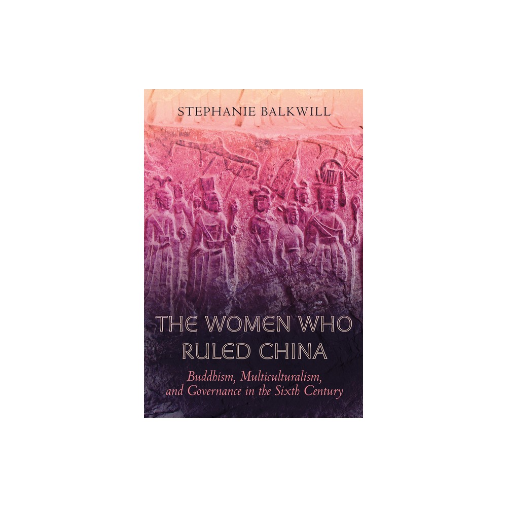 The Women Who Ruled China - by Stephanie Balkwill (Paperback)