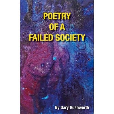 Poetry of a Failed Society - by  Gary Rushworth (Paperback)