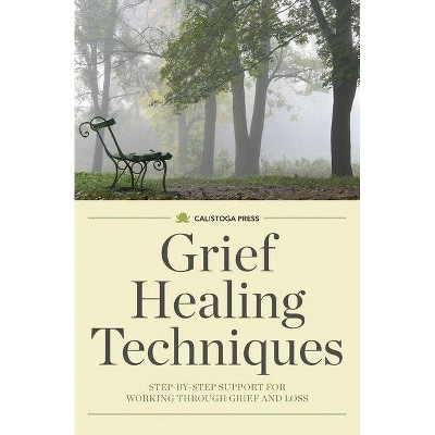 Grief Healing Techniques - by  Calistoga Press (Paperback)