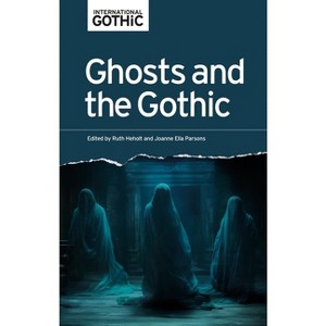 Ghosts and the Gothic - (International Gothic) by  Ruth Heholt & Joanne Ella Parsons (Hardcover) - 1 of 1