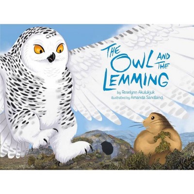 The Owl and the Lemming - by  Roselynn Akulukjuk (Hardcover)