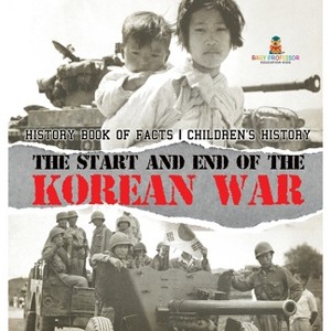 The Start and End of the Korean War - History Book of Facts Children's History - by  Baby Professor (Hardcover) - 1 of 1