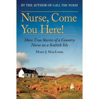 Nurse, Come You Here! - (The Country Nurse) by  Mary J MacLeod (Paperback)