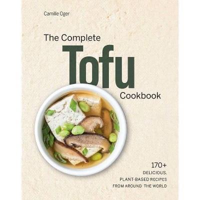 The Complete Tofu Cookbook - by  Camille Oger (Hardcover)