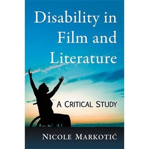 Disability in Film and Literature - by  Nicole Markotic (Paperback) - 1 of 1