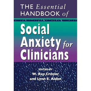 The Essential Handbook of Social Anxiety for Clinicians - by  W Ray Crozier & Lynn E Alden (Paperback) - 1 of 1