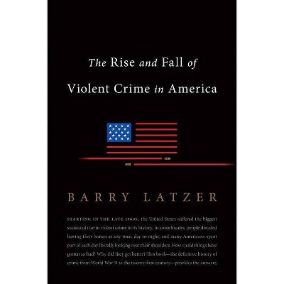 The Rise and Fall of Violent Crime in America - by  Barry Latzer (Paperback)