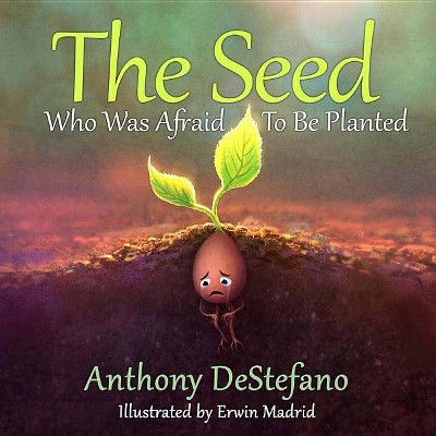 The Seed Who Was Afraid to Be Planted - by  Anthony DeStefano (Hardcover)