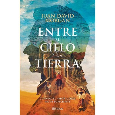 Entre El Cielo Y La Tierra - by  Juan David Morgan (Paperback)